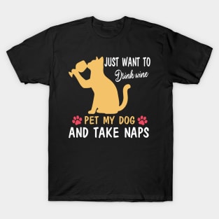 Just Want To Drink Wine Pet My Dog And Take Naps Happy Dog Mother Father Wine Drinker T-Shirt